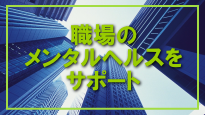 職場のメンタルヘルス 職場のメンタルヘルスをサポート